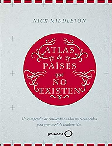 Atlas de países que no existen: Un compendio de cincuenta estados no reconocidos y en gran medida inadvertidos von GeoPlaneta