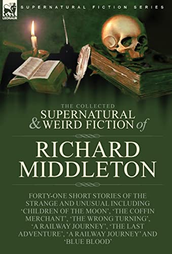 The Collected Supernatural and Weird Fiction of Richard Middleton: Forty-One Short Stories of the Strange and Unusual Including 'Children of the ... 'The Last Adventure', 'A Railway Journ von LEONAUR