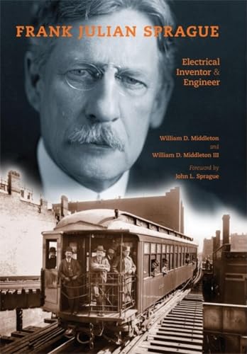 Frank Julian Sprague: Electrical Inventor and Engineer: Electrical Inventor & Engineer (Railroads Past and Present)