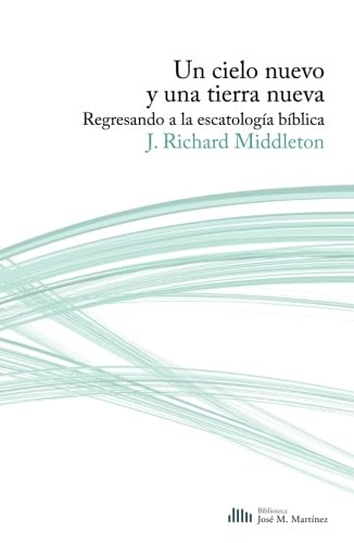 Un cielo nuevo y una tierra nueva: Regresando a la escatología bíblica (Biblioteca José María Martínez, Band 10) von Publicaciones Andamio