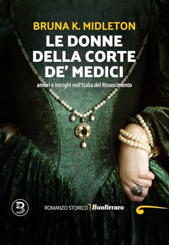 Le donne della corte De' Medici, Amori e intrighi nell'Italia del Rinascimento von Bonfirraro