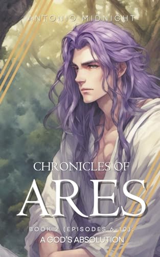 Chronicles of Ares - Book 2: A God's Absolution (Episodes 6-10) von Antonio Midnight