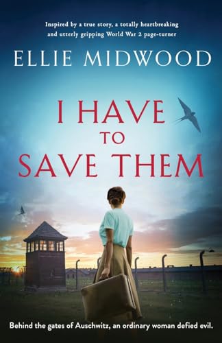 I Have to Save Them: Inspired by a true story, a totally heartbreaking and utterly gripping World War 2 page-turner von Bookouture