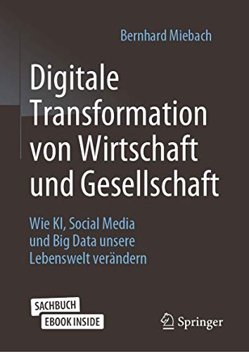 Digitale Transformation von Wirtschaft und Gesellschaft: Wie KI, Social Media und Big Data unsere Lebenswelt verändern von Springer