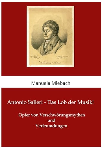 Antonio Salieri - Das Lob der Musik: Opfer von Verschwörungsmythen und Verleumdungen von Rediroma-Verlag