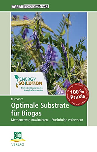 Optimale Substrate für Biogas: Methanertrag maximieren – Fruchtfolge verbessern (AgrarPraxis kompakt)