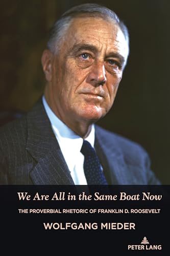 We Are All in the Same Boat Now: The Proverbial Rhetoric of Franklin D. Roosevelt We Are All in the Same Boat Now: The Proverbial Rhetoric of Franklin D. Roosevelt von Peter Lang