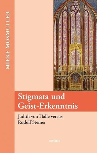 Stigmata und Geist-Erkenntnis. Judith von Halle versus Rudolf Steiner