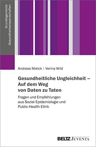 Gesundheitliche Ungleichheit – Auf dem Weg von Daten zu Taten: Fragen und Empfehlungen aus Sozial-Epidemiologie und Public-Health-Ethik (Grundlagentexte Gesundheitwissenschaften) von Beltz
