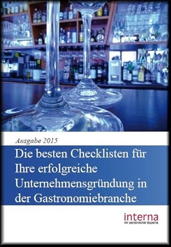 Die besten Checklisten für Ihre erfolgreiche Unternehmensgründung in der Gastronomiebranche: Ausgabe 2015 von Verlag interna GmbH