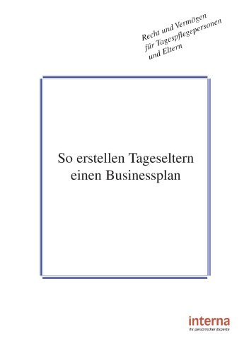 So erstellen Tageseltern einen Businessplan: Für Tagespflegepersonen und Eltern von Verlag Interna GmbH