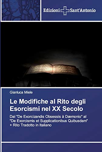 Le Modifiche al Rito degli Esorcismi nel XX Secolo: Dal "De Exorcizandis Obsessis à Dæmonio" al "De Exorcismis et Supplicationibus Quibusdam" + Rito Tradotto in Italiano von Edizioni Sant'antonio