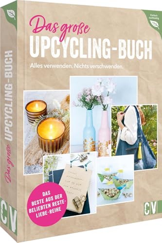 Best of Resteliebe – Alles verwenden. Nichts verschwenden.: Die schönsten Upcycling Ideen für kreative DIY Projekte (Deko, Geschenkideen uvm.) in einem Buch.