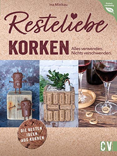 DIY – Resteliebe Korken. Alles verwenden. Nichts verschwenden: Die besten Ideen aus Korken. Spannende Upcycling-Ideen aus alten Korken (Einfach nachhaltig) von Christophorus