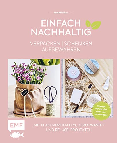 Einfach nachhaltig – verpacken, schenken, aufbewahren: Mit plastikfreien DIYs, Zero-Waste- und Re-Use-Projekten – Wiederverwenden statt verschwenden! – Lebe nachhaltig! Einfach nachhaltig – verpacken, schenken, aufbewahren: Mit plastikfreien DIYs, Zero-Waste- und Re-Use-Projekten – Wiederverwenden statt verschwenden! – Lebe nachhaltig!