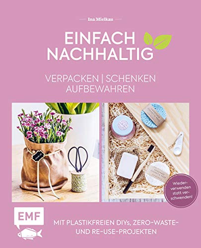 Einfach nachhaltig – verpacken, schenken, aufbewahren: Mit plastikfreien DIYs, Zero-Waste- und Re-Use-Projekten – Wiederverwenden statt verschwenden! – Lebe nachhaltig! Einfach nachhaltig – verpacken, schenken, aufbewahren: Mit plastikfreien DIYs, Zero-Waste- und Re-Use-Projekten – Wiederverwenden statt verschwenden! – Lebe nachhaltig! von Edition Michael Fischer
