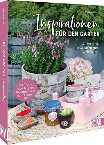 Garten DIY: Inspirationen für den Garten. 42 kreative Deko-Ideen zum Wohlfühlen: Projekte im und um den eigenen Garten. von Christophorus Verlag