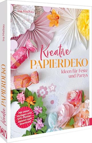 Kreative Papierdeko: Ideen für Feste und Partys. Mit vielen Vorlagen und SVG-Plotterdateien zum download von Christophorus Verlag