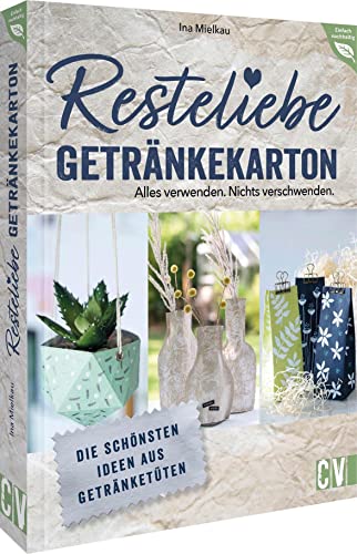 Nachhaltigkeit – Resteliebe Getränkekarton – Alles verwenden. Nichts verschwenden: Die schönsten Ideen aus Getränketüten. Alte Getränketüten einfach ... DIY-Projekte verwenden (Einfach nachhaltig) von Christophorus