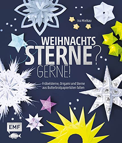 Weihnachtssterne? Gerne!: Fröbelsterne, Origami und Sterne aus Butterbrotpapiertüten falten Weihnachtssterne? Gerne!: Fröbelsterne, Origami und Sterne aus Butterbrotpapiertüten falten