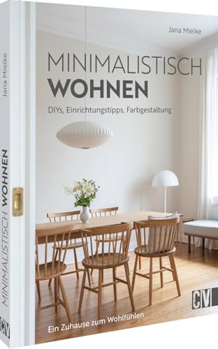 Minimalistisch wohnen: Ein Zuhause zum Wohlfühlen. DIYs, Einrichtungstipps, Farbgestaltung von Christophorus Verlag
