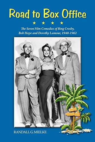 Road to Box Office: The Seven Film Comedies of Bing Crosby, Bob Hope and Dorothy Lamour, 1940-1962 von BearManor Media