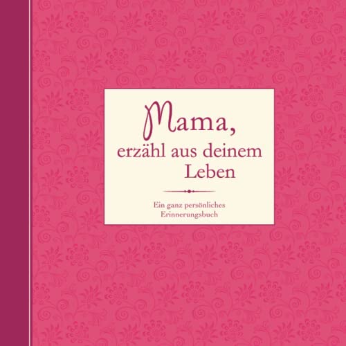 Mama, erzähl aus deinem Leben: Ein ganz persönliches Erinnerungsbuch