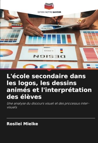 L'école secondaire dans les logos, les dessins animés et l'interprétation des élèves: Une analyse du discours visuel et des processus inter-visuels von Editions Notre Savoir