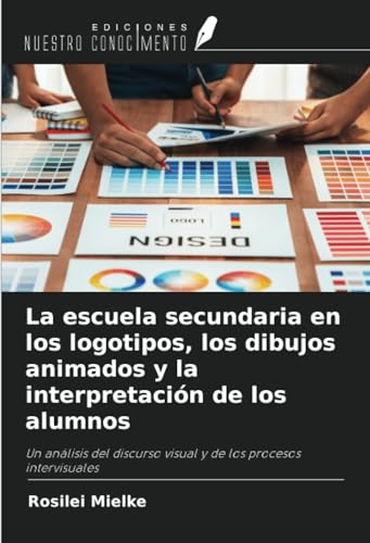 La escuela secundaria en los logotipos, los dibujos animados y la interpretación de los alumnos: Un análisis del discurso visual y de los procesos intervisuales von Ediciones Nuestro Conocimiento