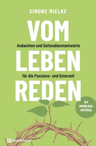 Vom Leben reden: Andachten und Gottesdienstentwürfe für die Passions- und Osterzeit. Mit Downloadmaterial von Neukirchener Verlag