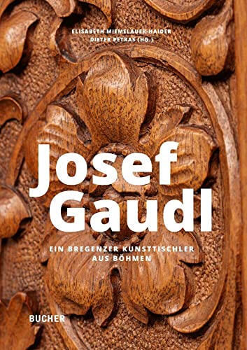 Josef Gaudl: Ein Bregenzer Kunsttischler aus Böhmen Josef Gaudl: Ein Bregenzer Kunsttischler aus Böhmen von Bucher Verlag GmbH