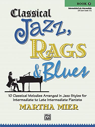 Classical Jazz, Rags & Blues, Book 3: 10 Classical Melodies Arranged in Jazz Styles for Intermediate to Late Intermediate Pianists von Alfred Music