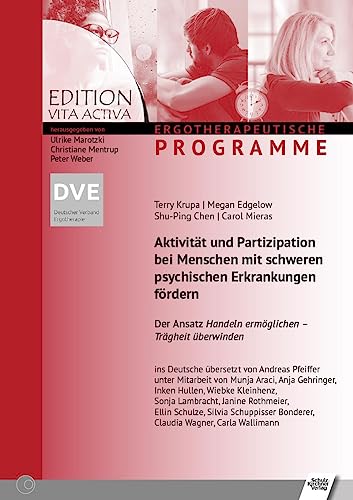 Aktivität und Partizipation bei Menschen mit schweren psychischen Erkrankungen fördern (Edition Vita Activa: Ergotherapeutische Programme)