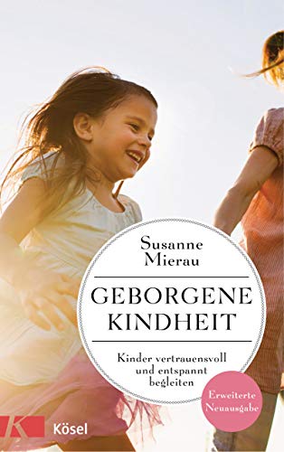 Geborgene Kindheit: Kinder vertrauensvoll und entspannt begleiten - Erweiterte Neuausgabe - Geborgene Kindheit: Kinder vertrauensvoll und entspannt begleiten - Erweiterte Neuausgabe -