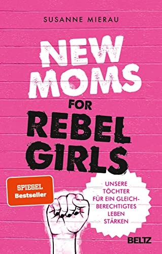 New Moms for Rebel Girls: Unsere Töchter für ein gleichberechtigtes Leben stärken von Beltz