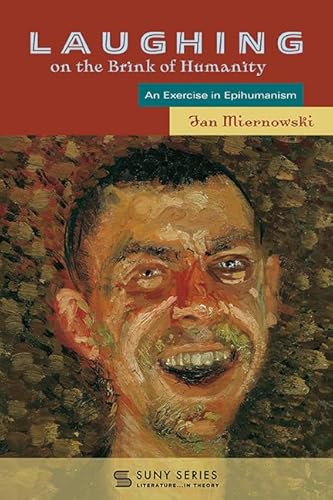 Laughing on the Brink of Humanity: An Exercise in Epihumanism (Suny Series, Literature . . . in Theory) von State University of New York Press