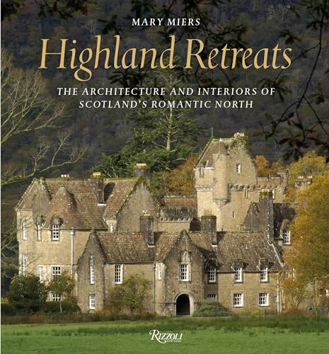 Highland Retreats: The Architecture and Interiors of Scotland's Romantic North von Rizzoli