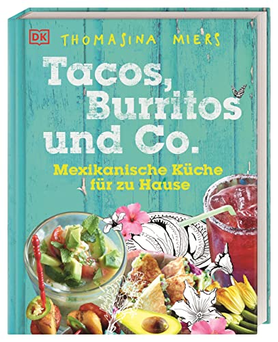 Tacos, Burritos und Co.: Mexikanische Küche für zu Hause von Dorling Kindersley Verlag
