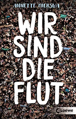 Wir sind die Flut: Roman zum Thema Aktivismus von Loewe Verlag GmbH