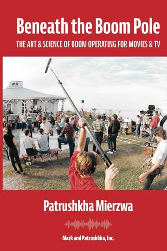 Beneath the Boom Pole: The Art & Science of Boom Operating for Movies & TV (All Art is Technical: Sound for Motion Pictures and Television) Beneath the Boom Pole: The Art & Science of Boom Operating for Movies & TV (All Art is Technical: Sound for Motion Pictures and Television)