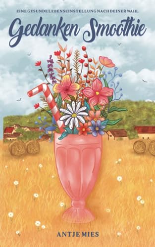 Gedanken Smoothie: Eine gesunde Lebenseinstellung nach deiner Wahl Gedanken Smoothie: Eine gesunde Lebenseinstellung nach deiner Wahl von Independently published
