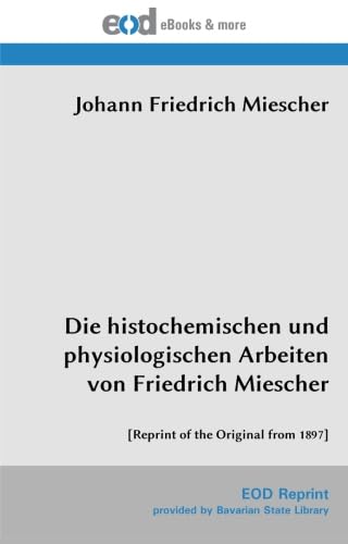 Die histochemischen und physiologischen Arbeiten von Friedrich Miescher: [Reprint of the Original from 1897]