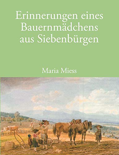 Erinnerungen eines Bauernmädchens aus Siebenbürgen Erinnerungen eines Bauernmädchens aus Siebenbürgen
