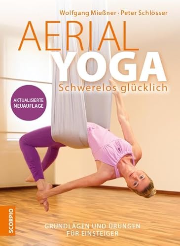 Aerial Yoga: Schwerelos glücklich - Grundlagen und Übungen für Einsteiger – Aktualisierte Neuauflage von Scorpio Verlag