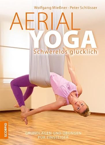 Aerial Yoga: Schwerelos glücklich: Grundlagen und Übungen für Einsteiger
