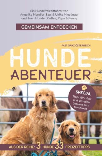 Gemeinsam Entdecken: Hundeabenteuer in (fast) ganz Österreich: Ein Hundefreizeitführer von Angelika Mandler-Saul & Ulrike Miestinger und ihren Hunden Coffee, Pepa & Penny von Buchschmiede von Dataform Media GmbH