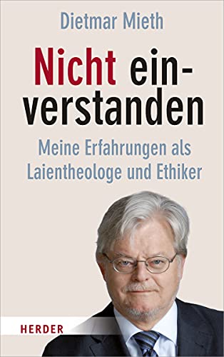 Nicht einverstanden: Meine Erfahrungen als Laientheologe und Ethiker von Herder