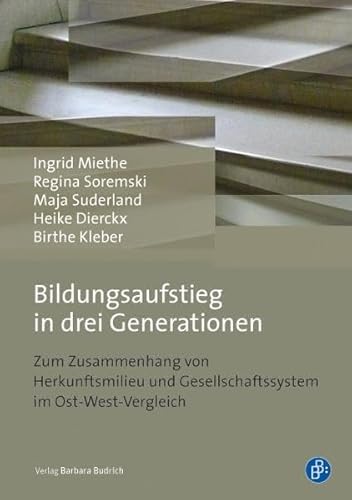 Bildungsaufstieg in drei Generationen: Zum Zusammenhang von Herkunftsmilieu und Gesellschaftssystem im Ost-West-Vergleich