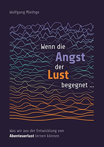 Wenn die Angst der Lust begegnet ...: Was wir aus der Entwicklung von Abenteuerlust lernen können von Books on Demand