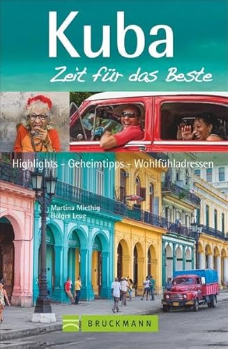 Kuba – Zeit für das Beste: Highlights – Geheimtipps – Wohlfühladressen Kuba – Zeit für das Beste: Highlights – Geheimtipps – Wohlfühladressen
